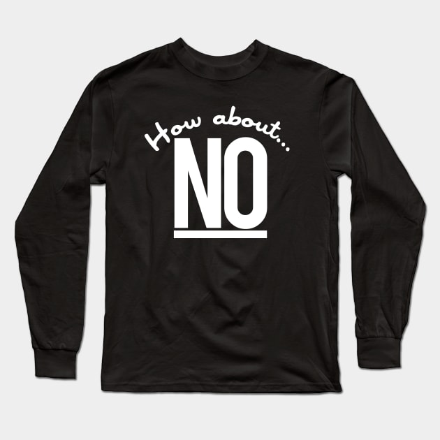 How about NO Long Sleeve T-Shirt by PopCultureShirts